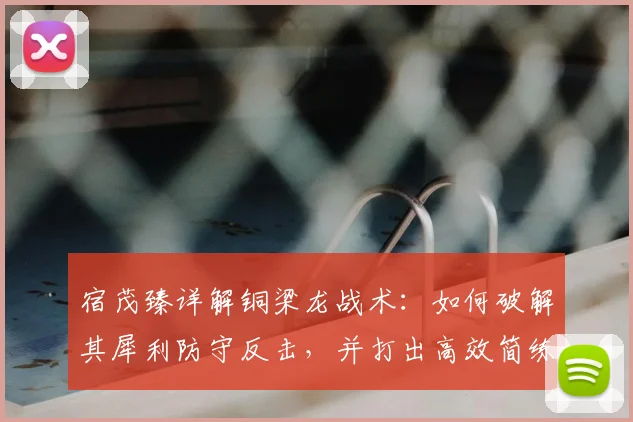 宿茂臻详解铜梁龙战术：如何破解其犀利防守反击，并打出高效简练进攻