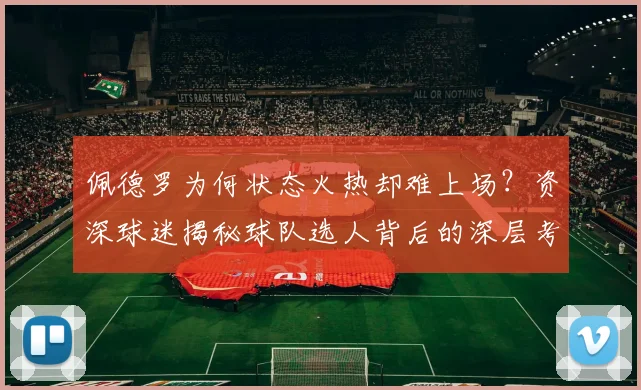 佩德罗为何状态火热却难上场？资深球迷揭秘球队选人背后的深层考量